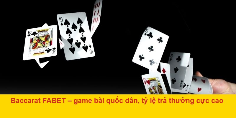 Baccarat FABET – game bài quốc dân, tỷ lệ trả thưởng cực cao
