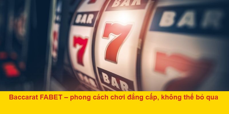 Baccarat FABET – phong cách chơi đẳng cấp, không thể bỏ qua