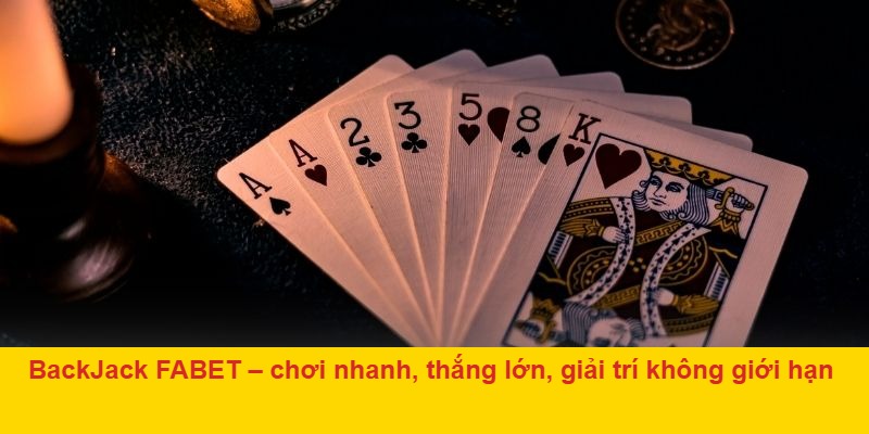Thử thách bản lĩnh với BackJack FABET – càng chơi càng cuốn