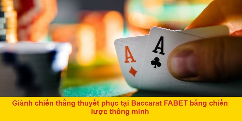 Giành chiến thắng thuyết phục tại Baccarat FABET bằng chiến lược thông minh
