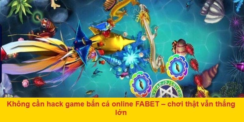 Không cần hack game bắn cá online FABET – chơi thật vẫn thắng lớn