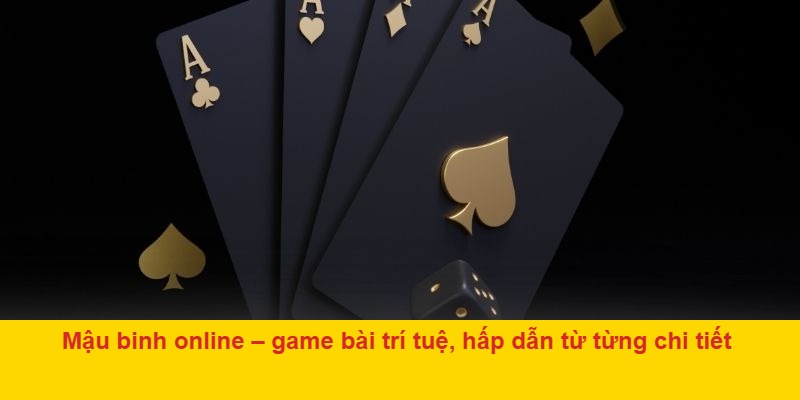 Mậu binh online – game bài trí tuệ, hấp dẫn từ từng chi tiết