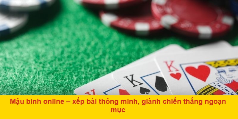 Mậu binh online – xếp bài thông minh, giành chiến thắng ngoạn mục