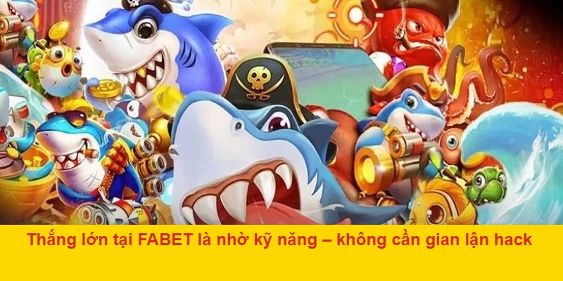 Thắng lớn tại FABET là nhờ kỹ năng – không cần gian lận hack