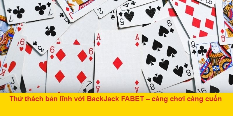 BackJack FABET – chơi nhanh, thắng lớn, giải trí không giới hạn